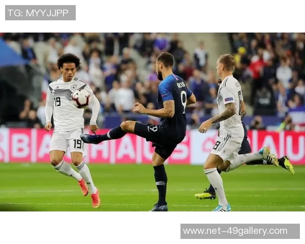 2018欧国联精彩对决法国与德国的巅峰之战回顾与分析 2018欧国联精彩对决法国与德国的巅峰之战回顾与分析